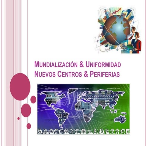 Mundialización & uniformidad nuevos centros & periferias