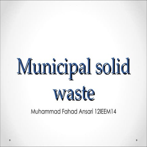 Municipal solid waste by Muhammad Fahad Ansari 12IEEM14
