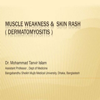 Muscle weakness & rash (Dermatomyos...