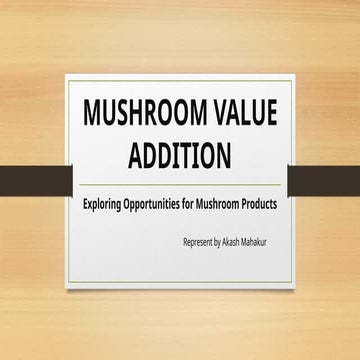MUSHROOM VALUE ADDITION PPT.pptx by Akash Mahakur | PPTX