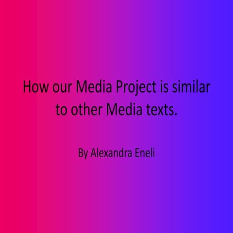 How is your media text similar to other media text?