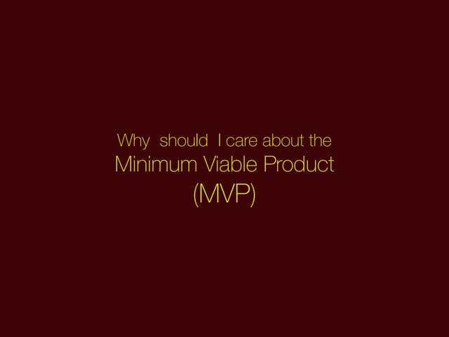 Why should  I care about the Minimum Viable Product  (MVP)