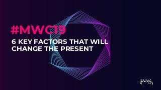 Mobile World Congress 2019: 6 Key Factors that Will Change the Present