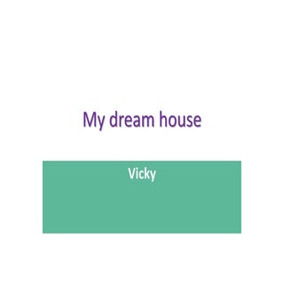 My dream house vicky