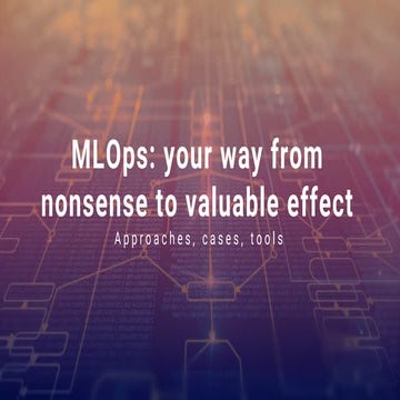 Mykola Mykytenko: MLOps: your way from nonsense to valuable effect (approache...