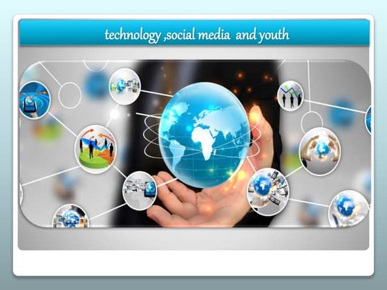 TECHNOLOGY ,SOCIAL MEDIA AND TODAY'S YOUTH