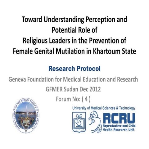 Research Protocol Toward Understanding Perception and Potential Role of Religious Leaders in the Prevention of  Female Genital Mutilation in Khartoum State .