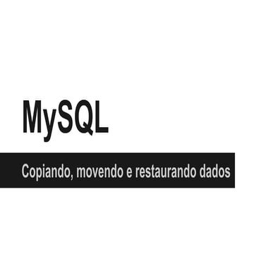 MySQL - copiando, movendo e restaurando dados
