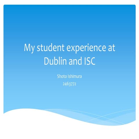 My student experience at dublin and isc (1) | PPTX