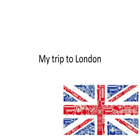My trip to london | PPTX