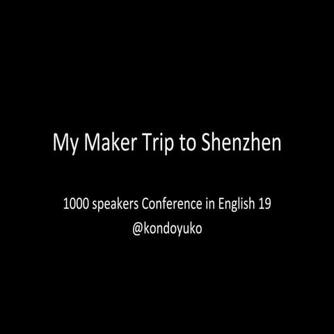 My Maker Trip to shenzhen (1000 Speakers Conference in English 19)