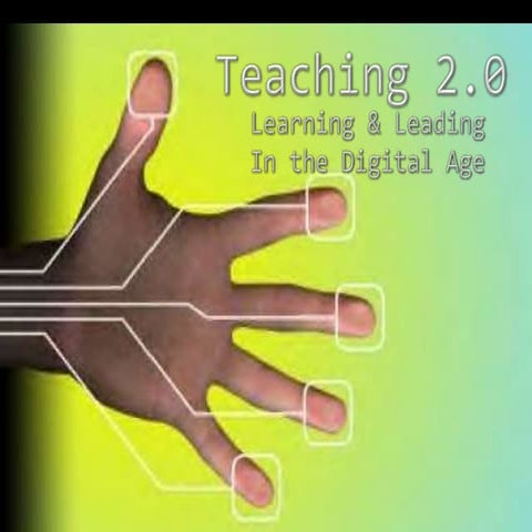 Teaching 2.0 Learning & Leading in the Digital Age
