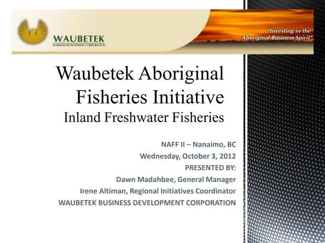 NAFF II   B- planning, leadership and governance - Waubetek fisheries initiative - Dawn Madahbee & Irene Altiman