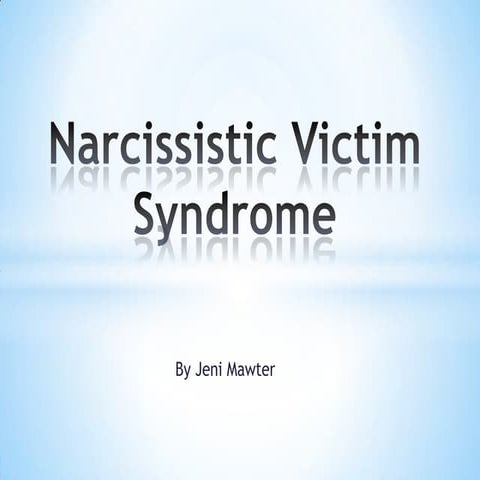 Narcissistic Victim Syndrome - the Fallout of Narcissistic Personality Disorder. A Powerpoint by Jeni Mawter