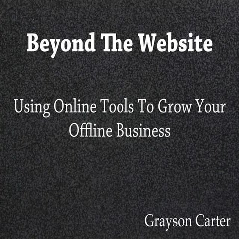 Beyond The Website: Using Online Tools To Grow Your Offline Business