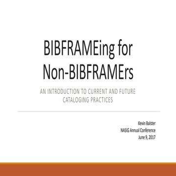 BIBFRAMEing for Non-BIBFRAMErs: An Introduction to Current and Future Catalog...