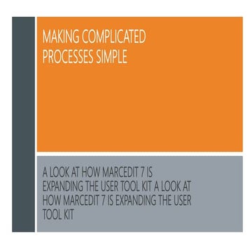 Making complicated processes simple: a look at how MarcEdit 7 is expanding the user tool kit a look at how MarcEdit 7 is expanding the user tool kit