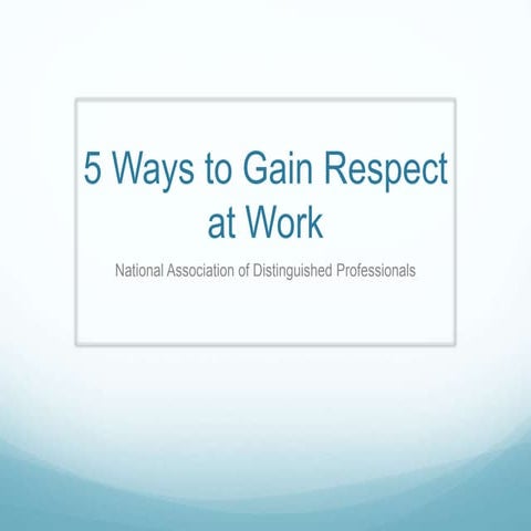 5 Ways to Gain Respect at Work by National Association of Distinguished Professionals