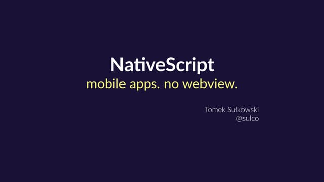 NativeScript: mobile app. no webview.