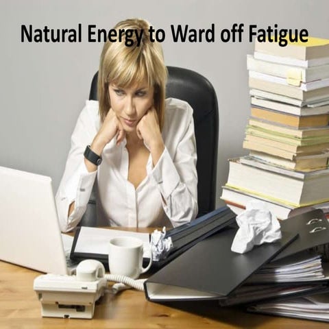 Natural energy to ward off fatigue