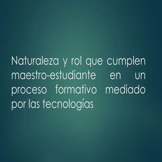 Naturaleza y rol que cumplen maestr...
