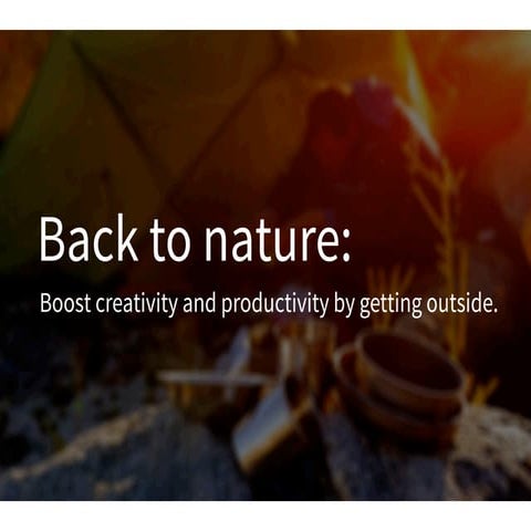 Boost creativity and productivity by getting back to nature. 