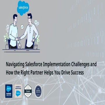 Navigating Salesforce Implementation Challenges and How the Right Partner Hel...