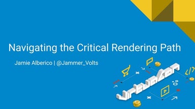 Navigating the critical rendering path -  Jamie Alberico - VirtuaCon