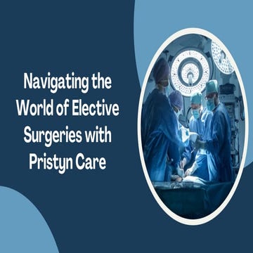 Navigating the World of Elective Surgeries with Pristyn Care.pptx