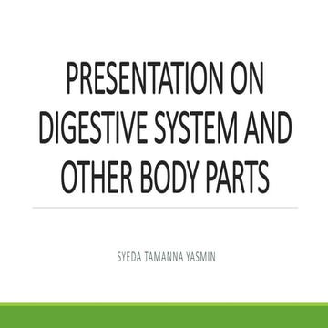 SIMPLE PRESENTATION ON DIGESTIVE SYSTEM AND OTHER BODY PARTS