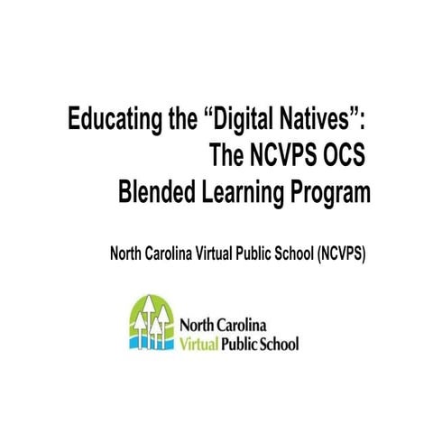 Educating the "Digital Native:"  The NCVPS OCS Blended Learning Program march 2011