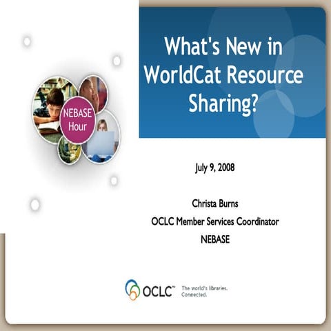 NEBASE Hour - July 2008 - What's New in WorldCat Resource Sharing?