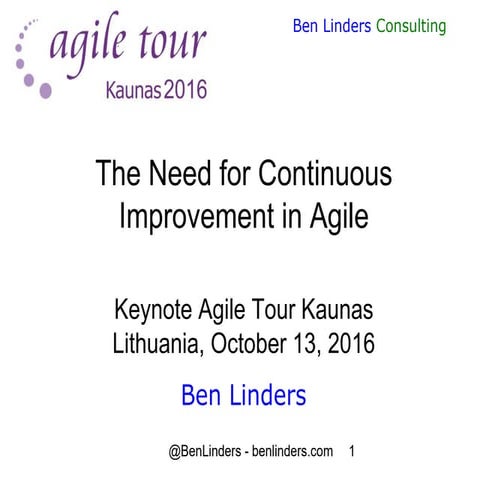 Keynote Need for Continuous Improvement  - Agile Tour Kaunas 2016 - Ben Linders