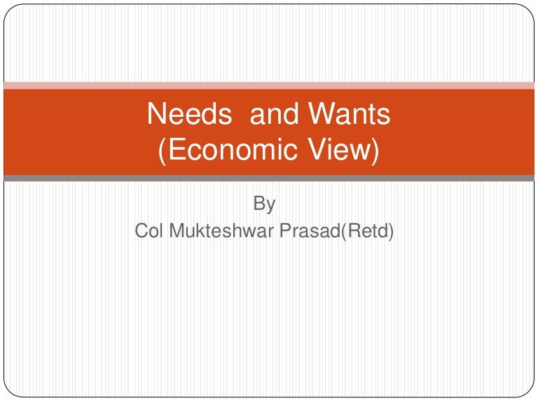 Needs and wants(Economic View)