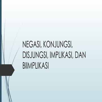 NEGASI, KONJUNGSI, DISJUNGSI, IMPLIKASI, DAN BIIMPLIKASI.pptx