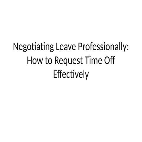 Negotiating Leave Professionally How to Request Time Off Effectively | PPTX