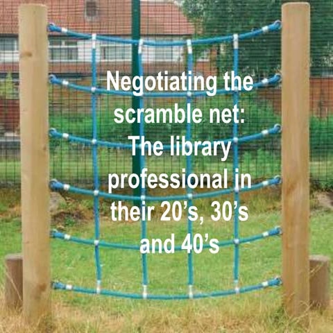Negotiating the scramble net: The library professional in their 20’s, 30’s an...