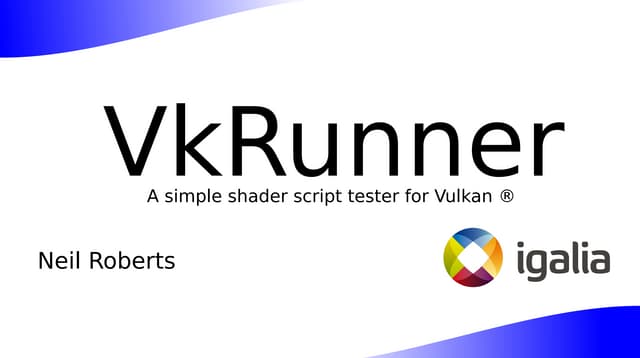 VkRunner: a Vulkan shader test tool (FOSDEM 2019)