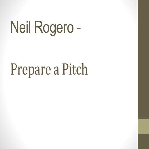 Neil rogero   prepare a pitch - presentation