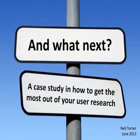 And what next? A case study in how to get the most out of your user research
