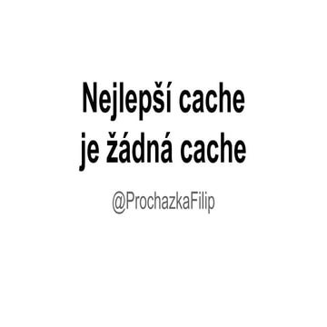 Nejlepší cache je žádná cache