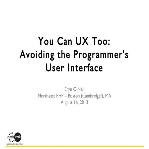 You Can UX Too: Avoiding the Programmer's User Interface @ NEPHP 2013