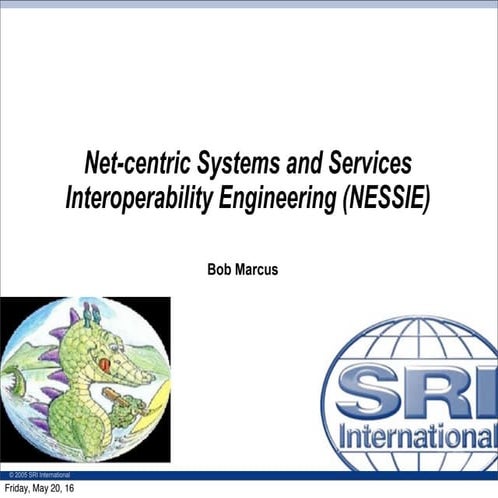 2004 Net-centric Systems and Services  Interoperability Engineering (NESSIE)