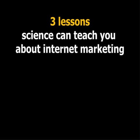 3 lessons science can teach you about internet marketing