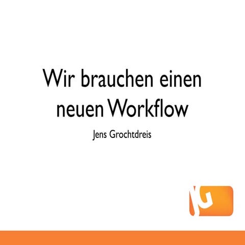 Wir brauchen einen neuen Workflow
