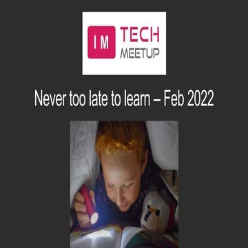 Never too late to learn - IM Tech Meetup - Feb 2022