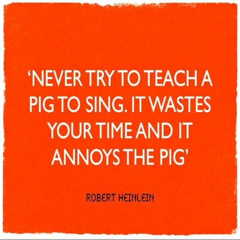 Never try to teach a pig to sing! Robert Heinlein quote | PPTX