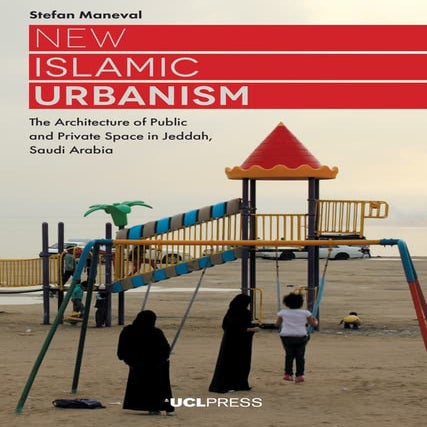 New Islamic Urbanism The Architecture of Public and Private Space in Jeddah, Saudi Arabia