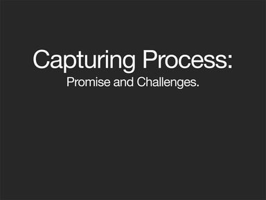 Capturing Process: Challenges and opportunities