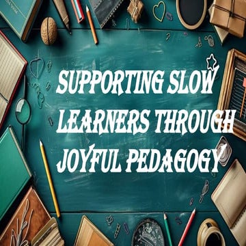 Supporting slow learners through joyful pedagogy | PPTX